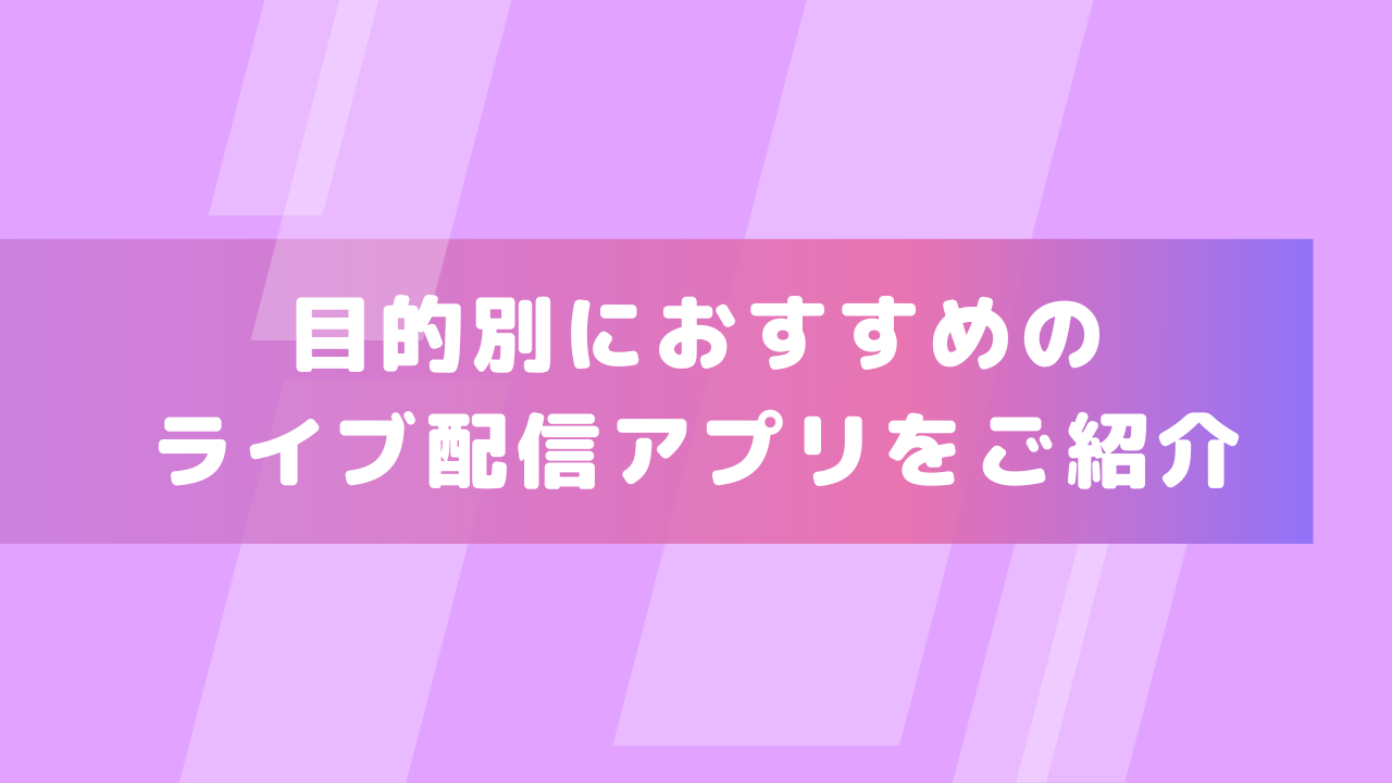 目的別おすすめライブ配信アプリ