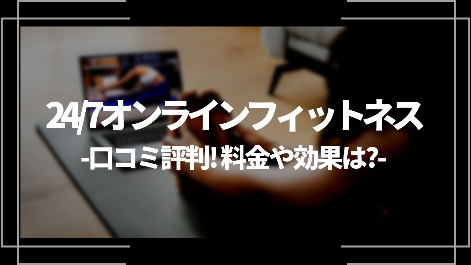 24/7オンラインフィットネスの口コミ評判！料金や効果は？