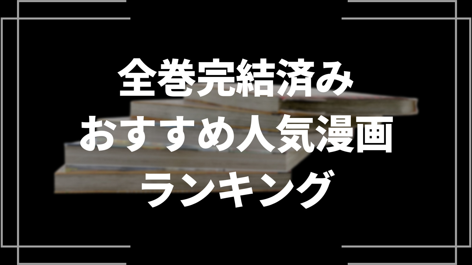 全巻完結済み漫画のおすすめ人気ランキング