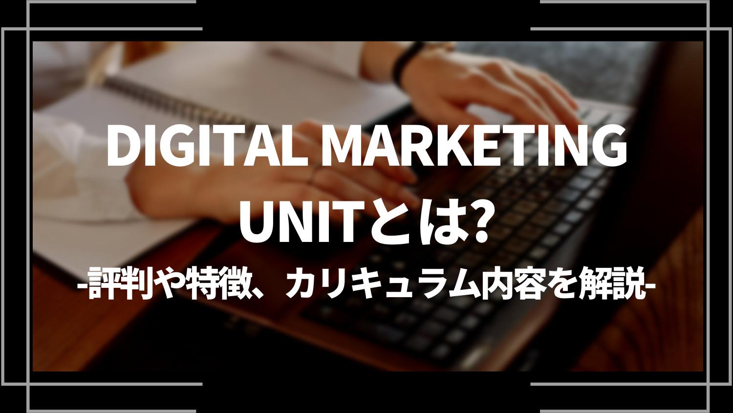 DIGITAL MARKETING UNITとは？評判や特徴、カリキュラム内容を解説