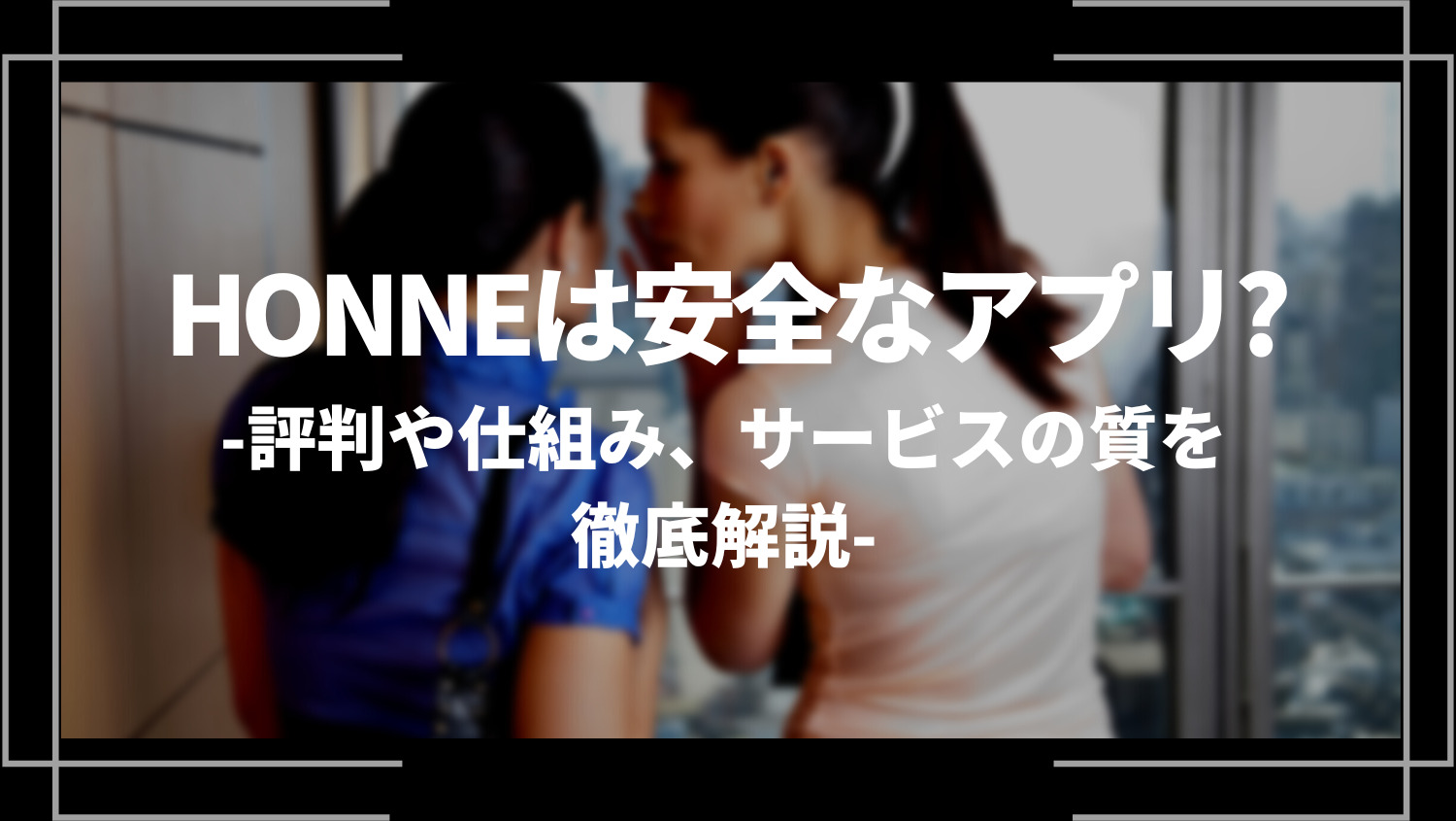 HONNEは安全なアプリ？評判や仕組み、サービスの質を徹底解説