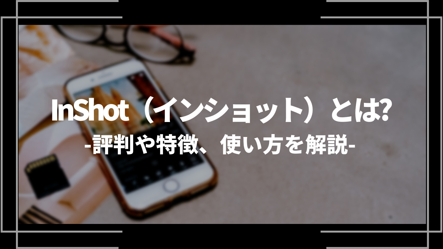 InShot（インショット）とは？評判や特徴、使い方を解説