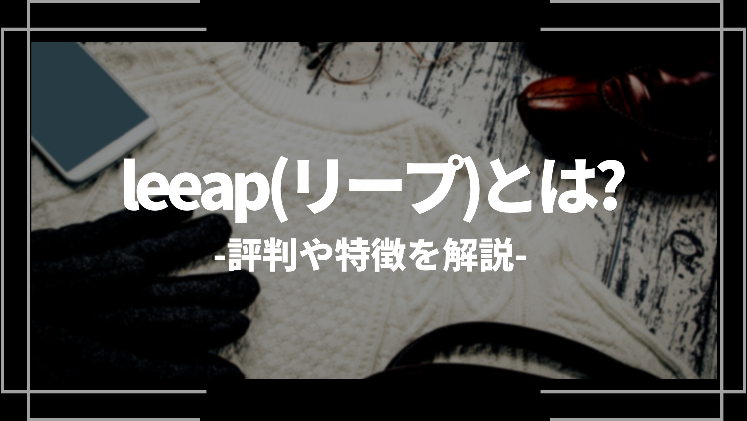 leeap(リープ)とは？評判や特徴・料金などを解説！メンズファッション