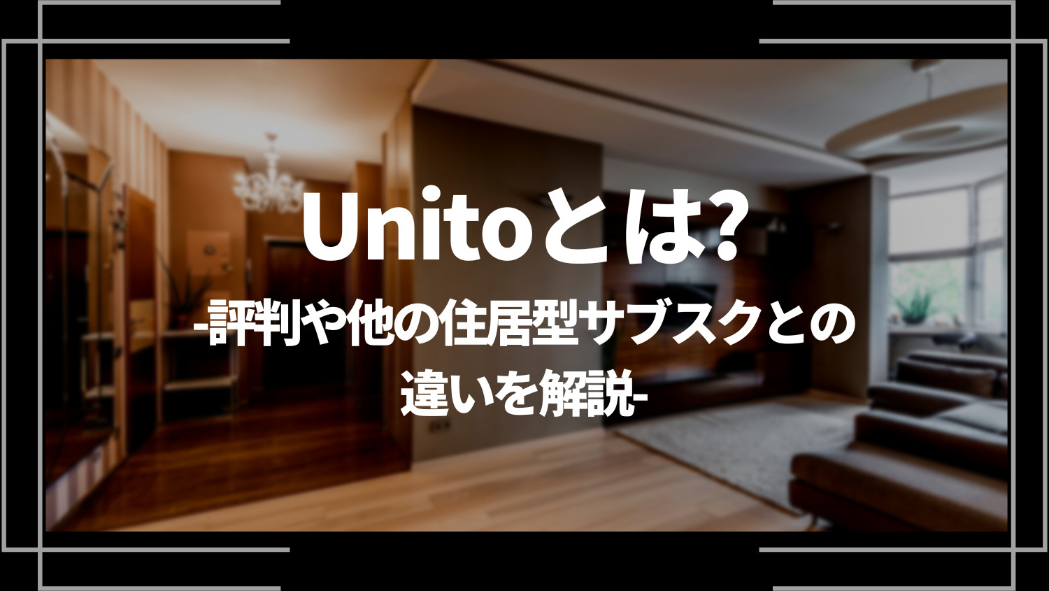 Unitoとは？評判や特徴、他の住居型サブスクとの違いを解説