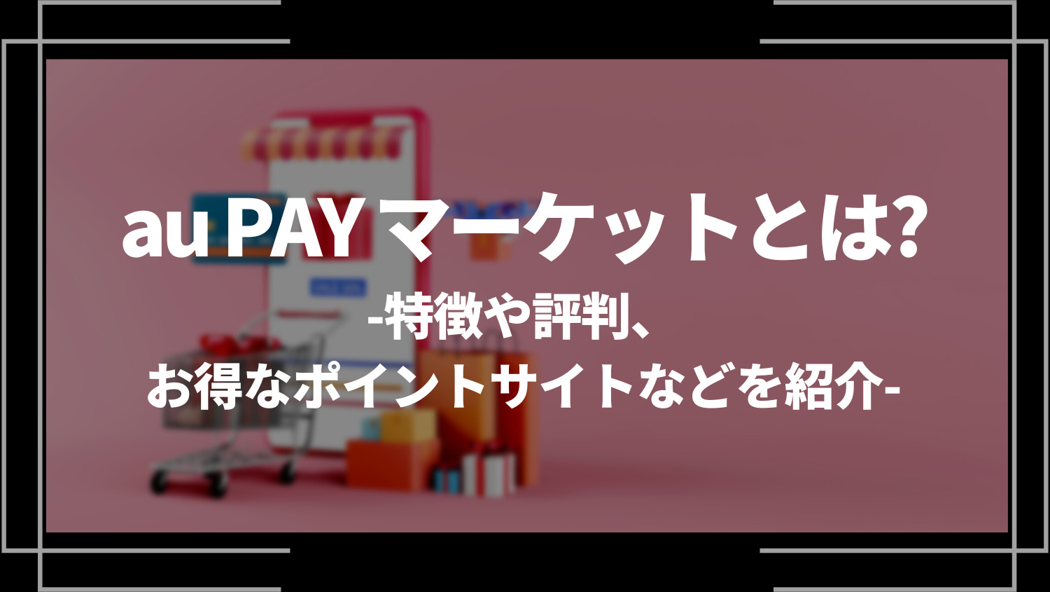 au PAY マーケットとは？特徴や評判、お得なポイントサイトなどを紹介