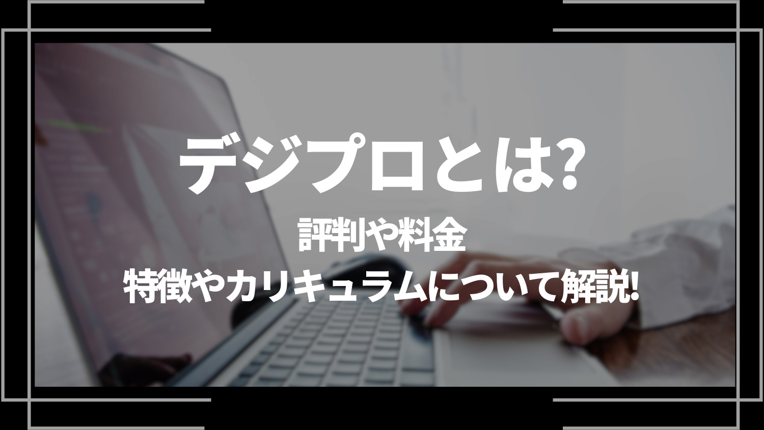 デジプロとは？評判や料金、特徴やカリキュラムについて解説！