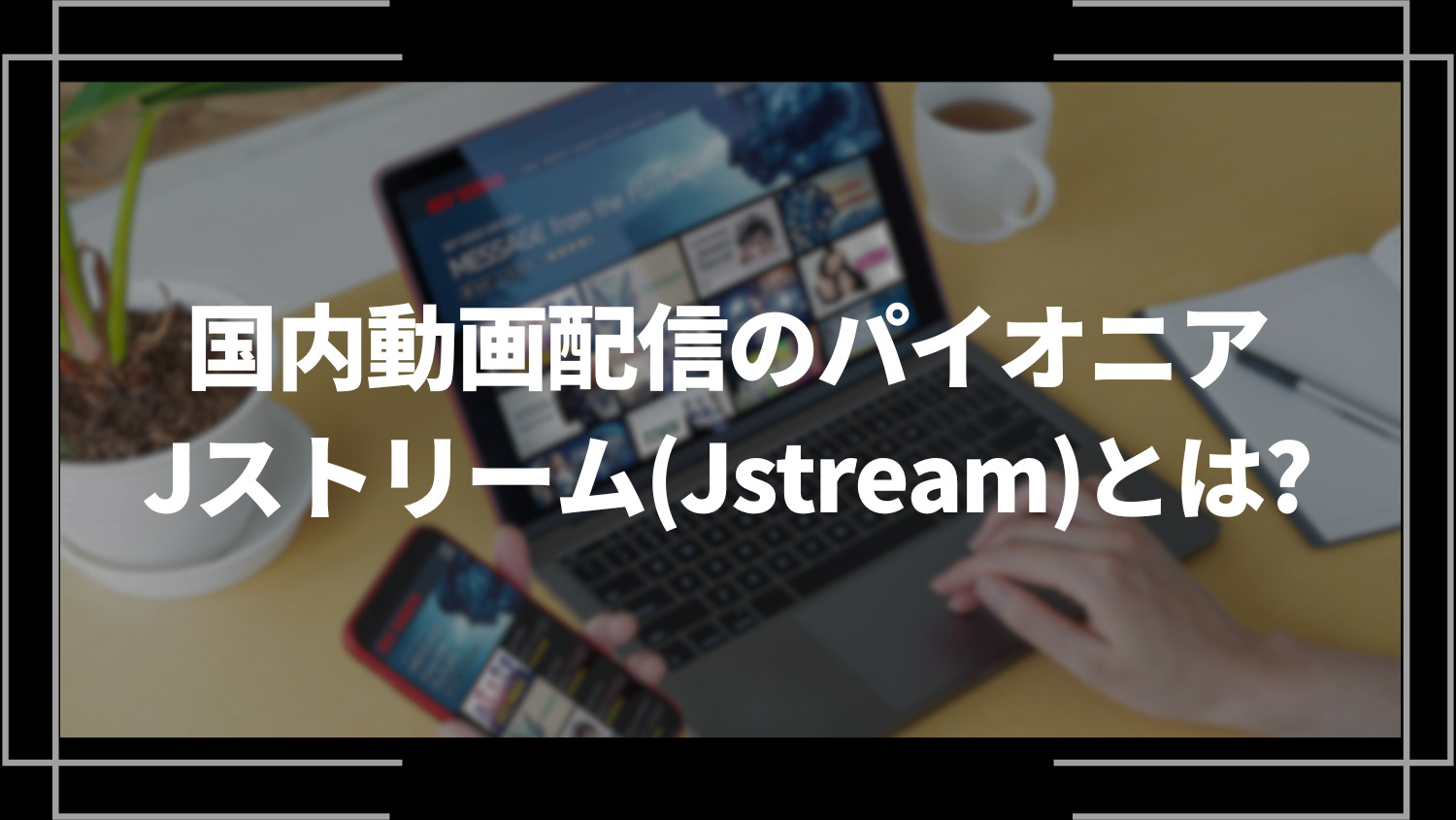 国内動画配信のパイオニア「Jストリーム(Jstream)」とは？評判や特徴を解説