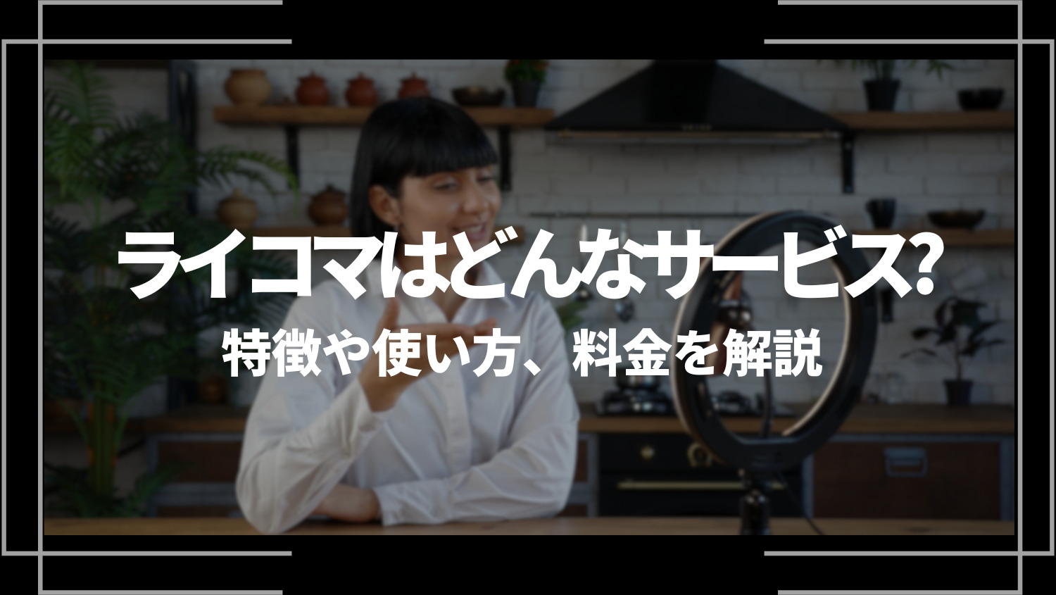 ライコマはどんなサービス？特徴や使い方、料金を解説