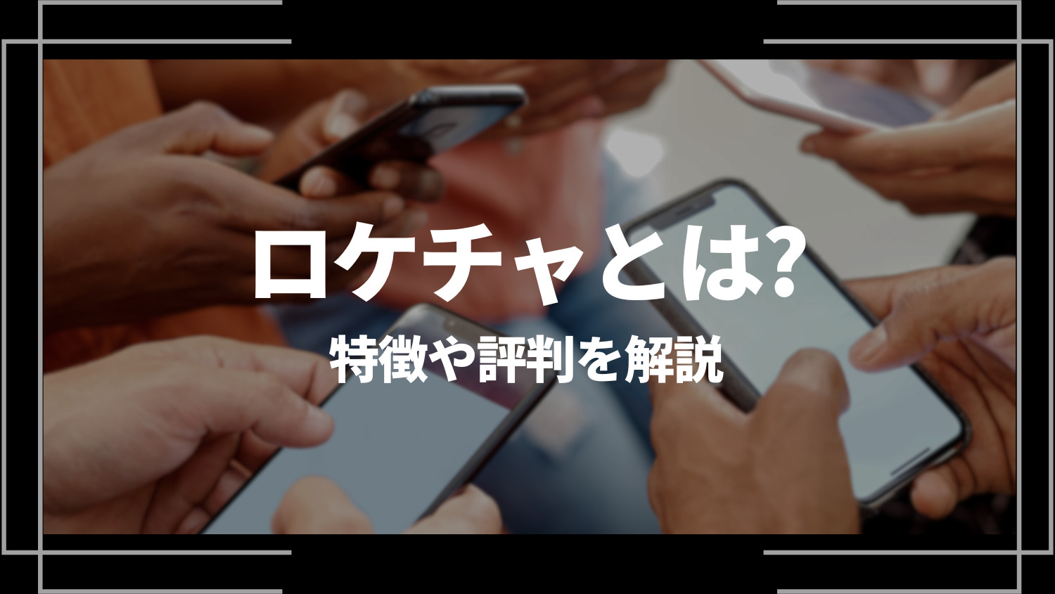 ロケチャとは？出会える？特徴や評判、使い方や危険性を解説