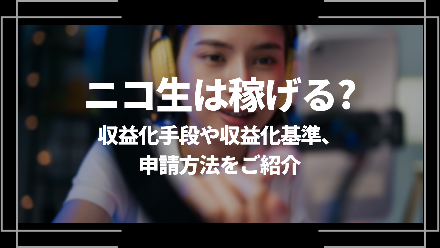 ニコ生は稼げる？収益化手段や収益化基準、申請方法をご紹介