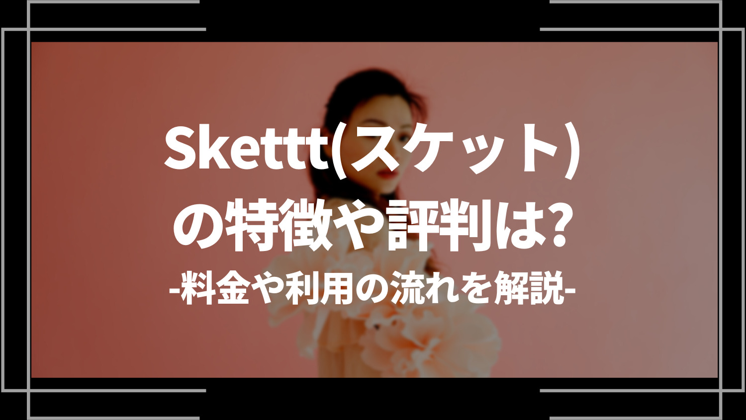 Skettt(スケット)の特徴や評判は？料金や利用の流れを解説