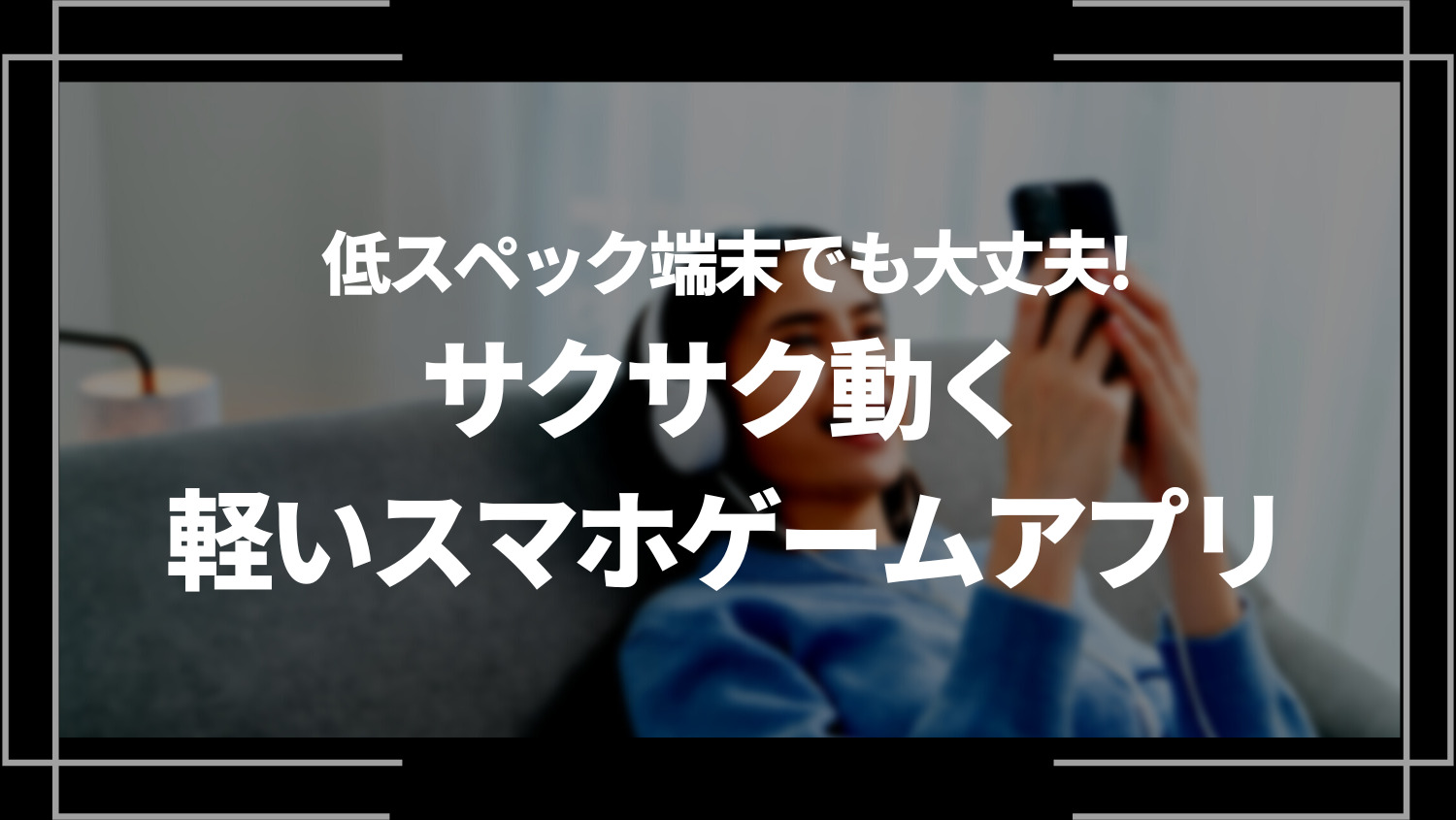 サクサク動く低スペック端末でも大丈夫！軽いスマホゲームアプリ