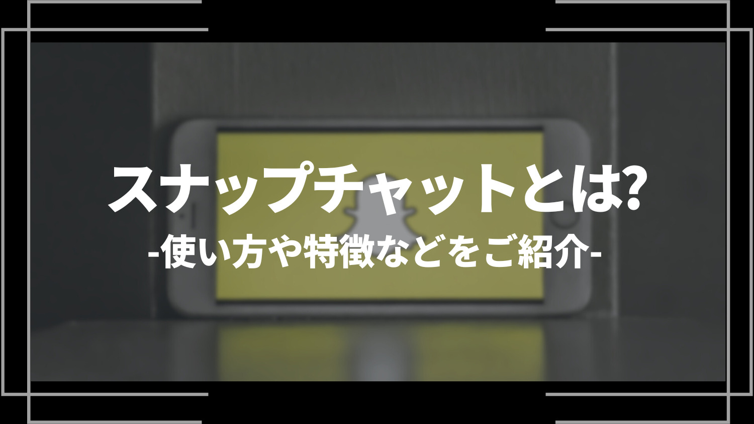 スナチャ(スナップチャット)とは？使い方や特徴などをご紹介