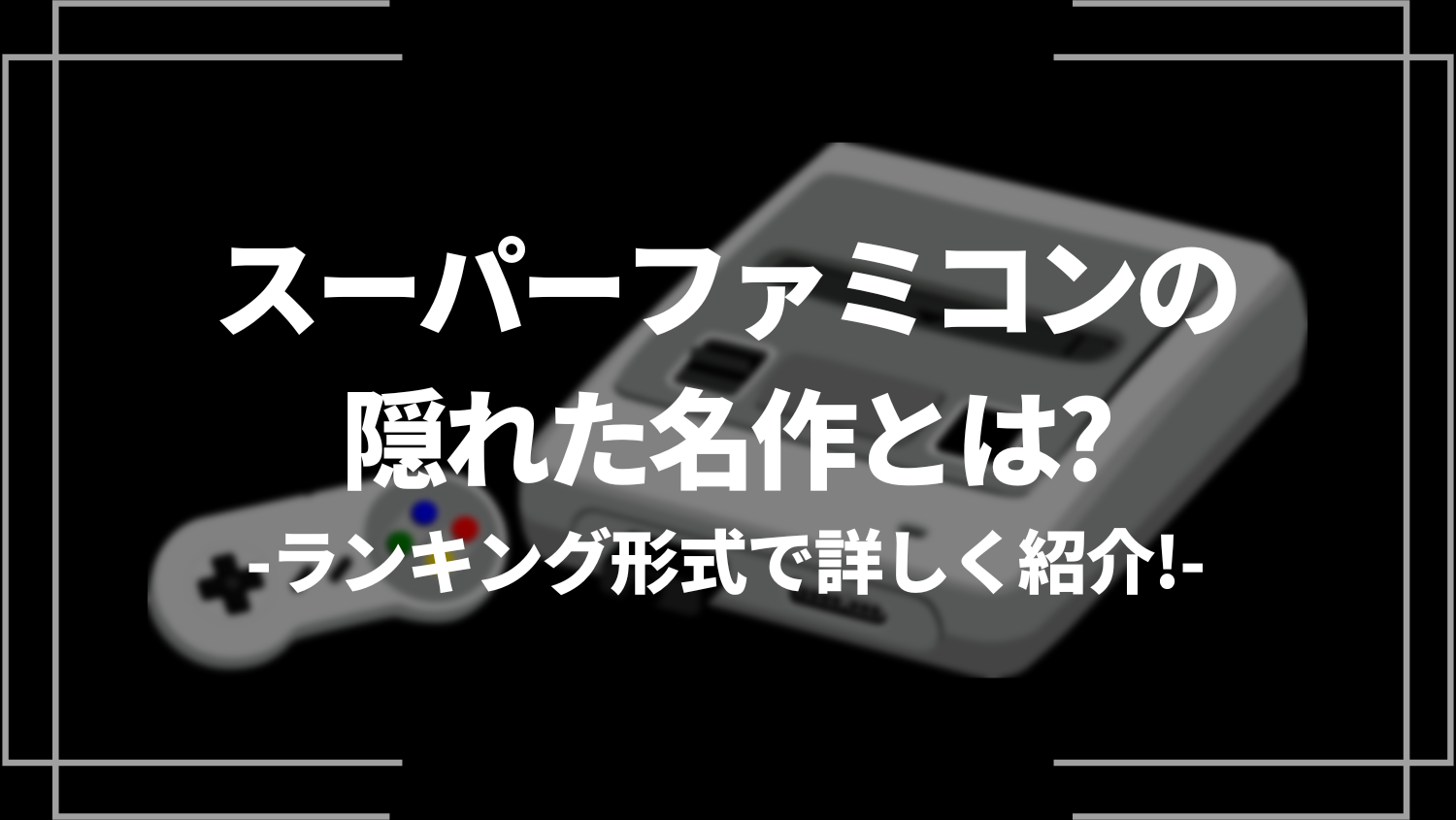 スーパーファミコンの隠れた名作とは？ランキング形式で詳しく紹介！