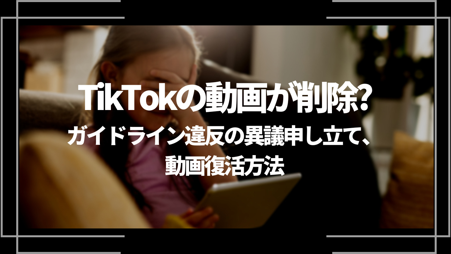 TikTokの動画が削除？ガイドライン違反の異議申し立て、動画復活方法