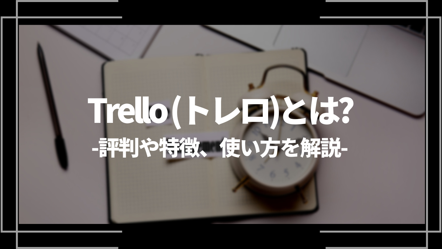 Trello (トレロ)とは？評判や特徴、使い方を解説