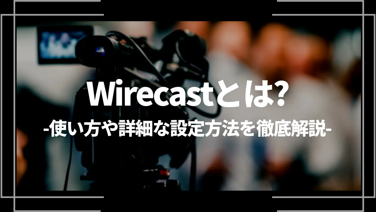 Wirecast(ワイヤーキャスト)とは？使い方や詳細な設定方法を徹底解説 | ライブトレンド