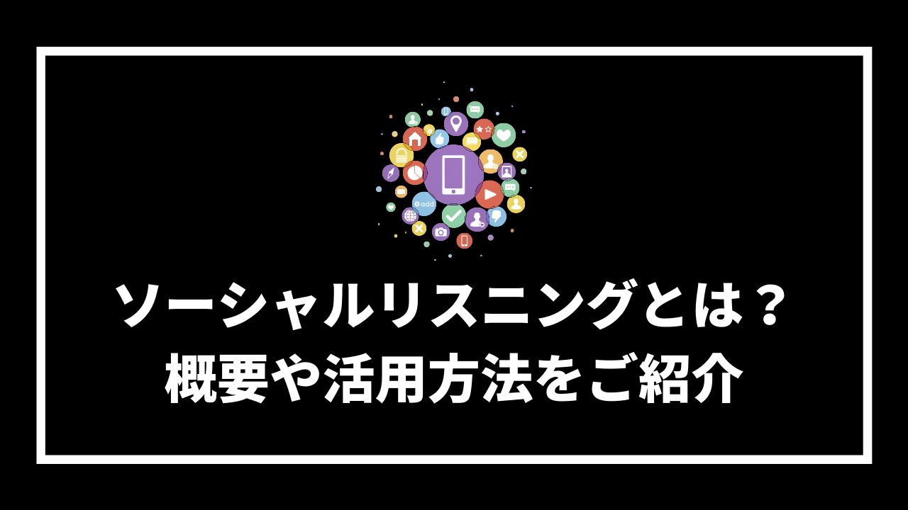 ソーシャルリスニングとは？ 概要や活用方法をご紹介